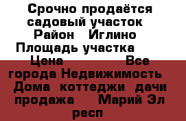 Срочно продаётся садовый участок › Район ­ Иглино › Площадь участка ­ 8 › Цена ­ 450 000 - Все города Недвижимость » Дома, коттеджи, дачи продажа   . Марий Эл респ.